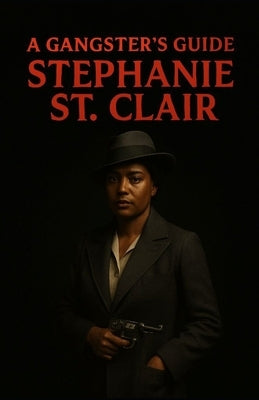 A Gangsters Guide: Stephanie St. Clair by Hall, Aaron