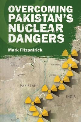 Overcoming Pakistan's Nuclear Dangers by Fitzpatrick, Mark