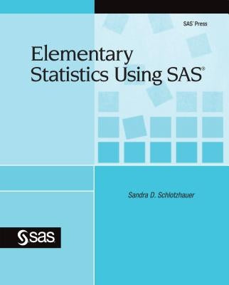 Elementary Statistics Using SAS by Schlotzhauer, Sandra D.