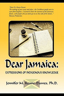 Dear Jamaica: : Expressions of Indigenous Knowledge by Keane-Dawes Ph. D., Jennifer M.