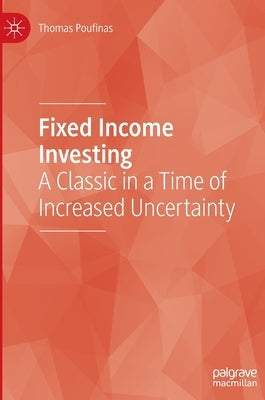 Fixed Income Investing: A Classic in a Time of Increased Uncertainty by Poufinas, Thomas
