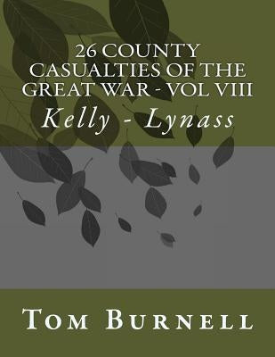 26 County Casualties of the Great War Volume VIII: Kelly - Lynass by Burnell, Tom