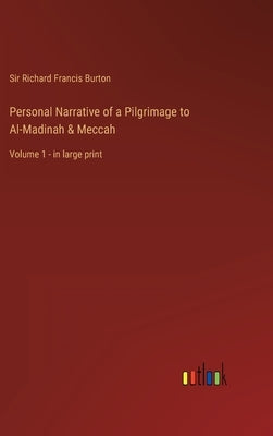 Personal Narrative of a Pilgrimage to Al-Madinah & Meccah: Volume 1 - in large print by Burton, Richard Francis
