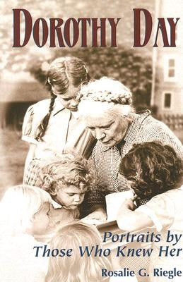 Dorothy Day: Portraits by Those Who Knew Her by Riegle, Rosalie G.