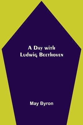 A Day with Ludwig Beethoven by Byron, May