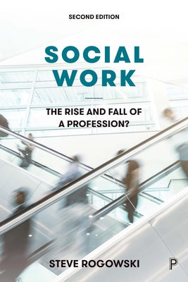Social Work: The Rise and Fall of a Profession? by Rogowski, Steve