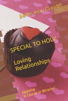 Special to Holy Love Relationships: Applying 'A Course in Miracles' by Cundiff, Bette Jean