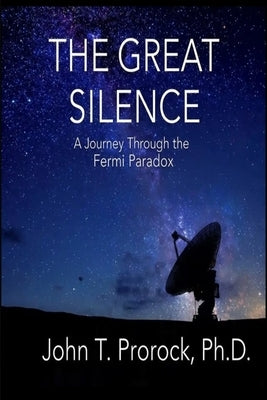 The Great Silence: A Journey Through the Fermi Paradox by Prorock, John T.