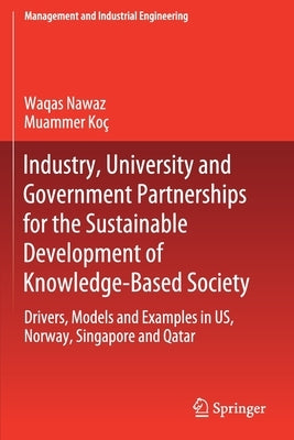Industry, University and Government Partnerships for the Sustainable Development of Knowledge-Based Society: Drivers, Models and Examples in Us, Norwa by Nawaz, Waqas
