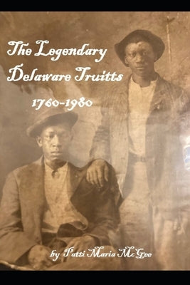 The Legend of the Delaware Truitts: 1760 to 1980 by McGee Msc, Patti Maria