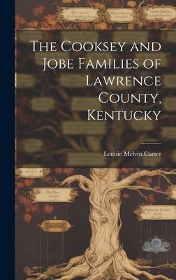 The Cooksey and Jobe Families of Lawrence County, Kentucky by Carter, Lennie Melvin