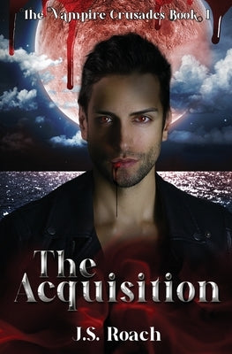 The Vampire Crusades: The Acquisition by Roach, J. S.