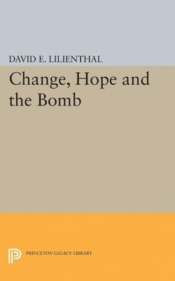 Change, Hope and the Bomb by Lilienthal, David Eli