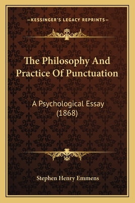 The Philosophy And Practice Of Punctuation: A Psychological Essay (1868) by Emmens, Stephen Henry