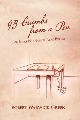 93 Crumbs from a Pen: For Folks Who Never Read Poetry by Green, Robert Warwick