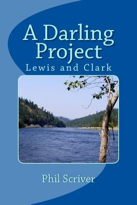 A Darling Project: Lewis and Clark Expedition by Scriver, Phil