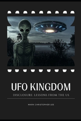 Ufo Kingdom - Disclosure: Lessons from the US by Lee, Mark Christopher