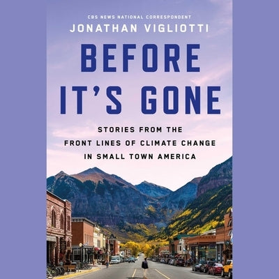 Before It's Gone: Stories from the Front Lines of Climate Change in Small Town America by Vigliotti, Jonathan