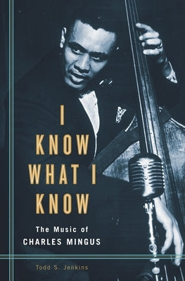I Know What I Know: The Music of Charles Mingus by Jenkins, Todd