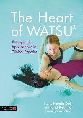 The Heart of Watsu(r): Therapeutic Applications in Clinical Practice by Keating, Ingrid