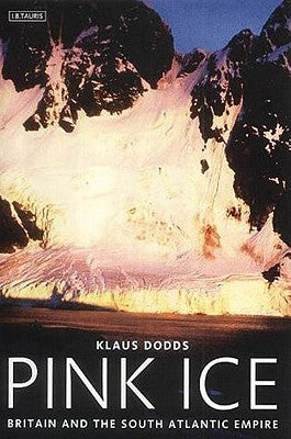 Pink Ice: Britain and the South Atlantic Empire by Dodds, Klaus J.