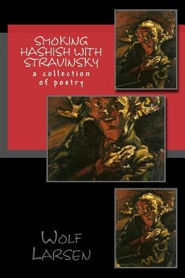 Smoking Hashish with Stravinsky: a collection of poetry by Larsen, Wolf