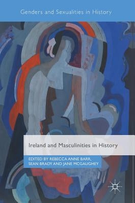 Ireland and Masculinities in History by Barr, Rebecca Anne