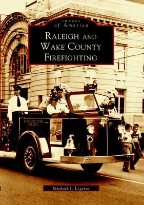Raleigh and Wake County Firefighting by Legeros, Michael J.