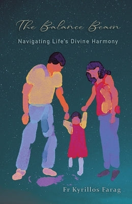 The Balance Beam: Navigating Life's Divine Harmony by Farag, Kyrillos