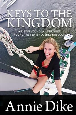 Keys to the Kingdom: A rising young lawyer who found the key by losing the lock by Dike, Annie