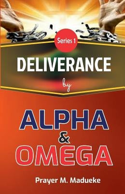 Deliverance by Alpha And Omega by Madueke, Prayer M.