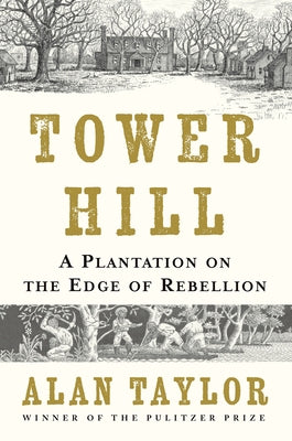 Tower Hill: A Plantation on the Edge of Rebellion by Taylor, Alan