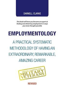 Employmentology: A Practical Systematic Methodology of Having an Extraordinary, Remarkable, Amazing Career by Clarke, Darnell