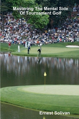 Mastering The Mental Side Of Tournament Golf by Solivan, Ernest