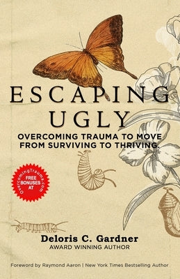 Escaping Ugly: Overcoming Trauma to Move From Surviving to Thriving by Aaron, Raymond