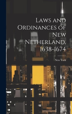Laws and Ordinances of New Netherland, 1638-1674 by York, New