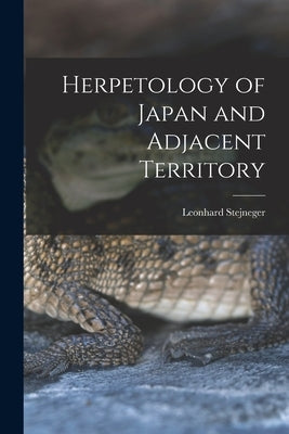 Herpetology of Japan and Adjacent Territory by Stejneger, Leonhard