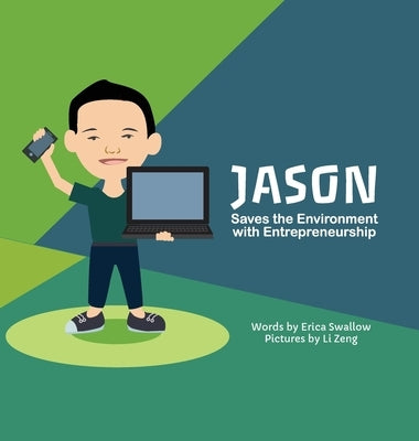 Jason Saves the Environment with Entrepreneurship by Swallow, Erica