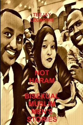Not Haram: Bisexual Muslim Men's Stories by Lecapois, Teejay