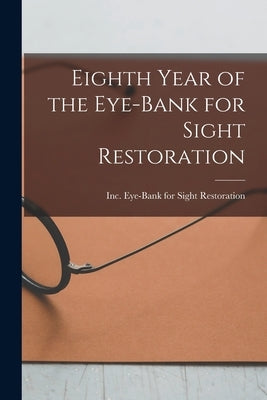 Eighth Year of the Eye-Bank for Sight Restoration by Eye-Bank for Sight Restoration, Inc