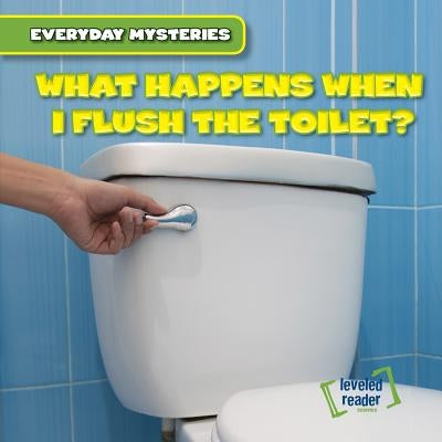 What Happens When I Flush the Toilet? by Laplante, Walter