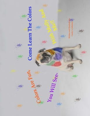 Colors Are Fun, You Will See. Come Learn The Colors With Molly And Me!!: The Molly Learning Series by Johansen, Candy a.