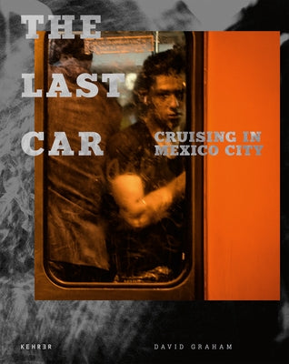 The Last Car: Cruising in Mexico City by Graham, David