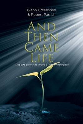 And Then Came Life: True Life Story About God's Redeeming Power by Greenstein, Glenn