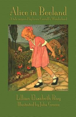 Alice in Beeland: A Tale Inspired by Lewis Carroll's Wonderland by Roy, Lillian Elizabeth