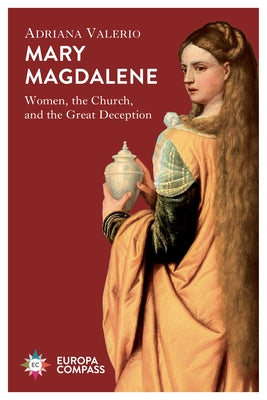 Mary Magdalene: Women, the Church, and the Great Deception by Valerio, Adriana