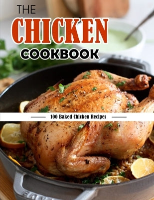 The Chicken Cookbook: 100 Baked Chicken Recipes by Lakin, Jammie