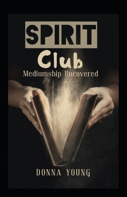 Spirit Club: Mediumship Uncovered by Young, Donna