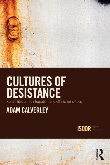 Cultures of Desistance: Rehabilitation, Reintegration and Ethnic Minorities by Calverley, Adam