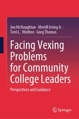 Facing Vexing Problems for Community College Leaders: Perspectives and Guidance by McNaughtan, Jon